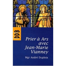 Prier à Ars avec Jean-Marie Vianney