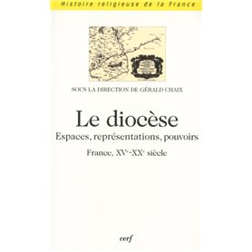 Le diocèse - Espaces, représentations, pouvoirs (France, XVè-XXè siècle)