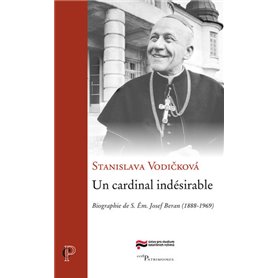 Un cardinal indésirable - Biographie de S. Em. Josef Beran (1888-1969)