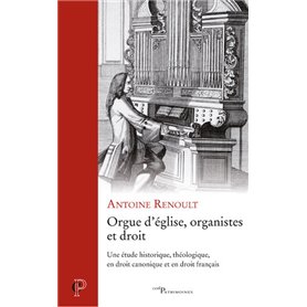Orgue d'église, organistes et droit - Une étude historique, théologique, en droit canonique et en dr