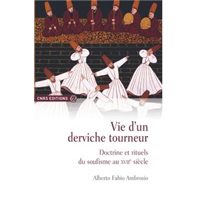 Vie d'un derviche tourneur - Doctrine et rituels du soufisme au XVIIè