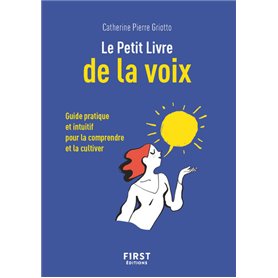 Le Petit Livre de la voix - Guide pratique et intuitif pour la comprendre et la cultiver