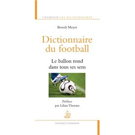 Dictionnaire du football. Le ballon rond dans tous