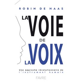 La Voie de la Voix - Une approche révolutionnaire de l'instrument humain