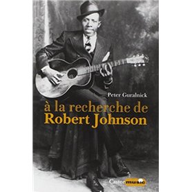 A la recherche de Robert Johnson - Vie et légende du roi des chanteurs de blues du Delta