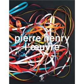 Pierre Henry - L'oeuvre : Catalogue illustré opus et musiques d'application, 1945-2017