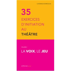 Trente-cinq exercices d'initiation au théâtre - La voix, le jeu