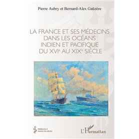 La France et ses médecins dans les océans indien et pacifique du XVIe au XIXe siècle